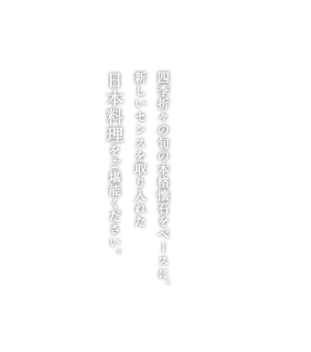 明るく広い空間と高級感漂う落ち着いた雰囲気。四季折々の旬の本格懐石をベースに、新しいセンスを取り入れた日本料理をご堪能ください。